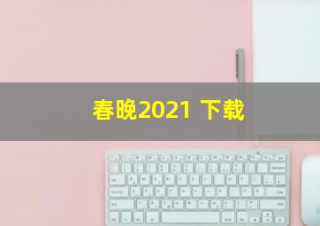 春晚2021 下载